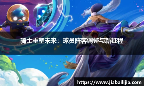 骑士重塑未来：球员阵容调整与新征程